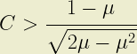 C \ \textgreater \ \cfrac{1-\mu}{\sqrt{2\mu - \mu^2}}   