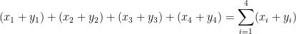 (x_1 + y_1) + (x_2 + y_2) + (x_3 + y_3) + (x_4 + y_4) = \displaystyle\sum_{i=1}^{4} (x_i + y_i)