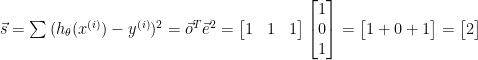 \vec{s} = \sum{(h_{\theta}(x^{(i)}) - y^{(i)})^2} = \vec{o}^T\vec{e}^2 = \begin{bmatrix} 1 & 1 & 1 \end{bmatrix} \begin{bmatrix} 1 \\ 0 \\ 1 \end{bmatrix}= \begin{bmatrix} 1 + 0 + 1 \end{bmatrix} = \begin{bmatrix} 2\end{bmatrix} 