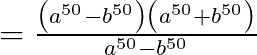=\frac{\left( {{a}^{50}}-{{b}^{50}} \right)\left( {{a}^{50}}+{{b}^{50}} \right)}{{{a}^{50}}-{{b}^{50}}}