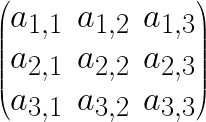 \Huge \begin{pmatrix} a_{1,1} & a_{1,2} & a_{1,3} \\ a_{2,1} & a_{2,2} & a_{2,3} \\ a_{3,1} & a_{3,2} & a_{3,3} \end{pmatrix} 