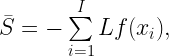 \bar{S} =  - \sum\limits_{i=1}^I Lf(x_i),  