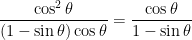 \dfrac{\cos^2 \theta}{(1- \sin \theta) \cos \theta} = \dfrac{\cos \theta}{1-\sin \theta}