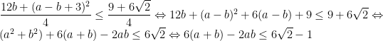 \dfrac{12b+(a-b+3)^2}{4}\leq \dfrac{9+6\sqrt{2}}{4}\Leftrightarrow 12b+(a-b)^2+6(a-b)+9\leq 9+6\sqrt{2}\Leftrightarrow (a^2+b^2)+6(a+b)-2ab\leq 6\sqrt{2}\Leftrightarrow 6(a+b)-2ab\leq 6\sqrt{2}-1