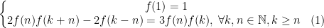 \left\{\begin{matrix} f(1)=1\\ 2f(n)f(k+n)-2f(k-n)=3f(n)f(k),\;\forall k,n\in \mathbb{N},k\geq n\;\;\;(1) \end{matrix}\right.