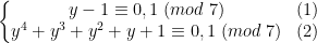 \left\{\begin{matrix} y-1\equiv 0,1\;(mod\;7) & (1) & \\ y^4+y^3+y^2+y+1\equiv 0,1\;(mod\;7) & (2) & \end{matrix}\right.