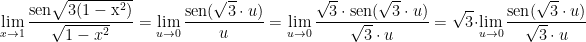  \displaystyle\lim_{x \to 1} \dfrac{\mathrm{sen\sqrt{3(1-x^2)}}}{\sqrt{1-x^2}} = \displaystyle\lim_{u \to 0} \dfrac{\mathrm{sen}(\sqrt{3}\cdot u)}{u} =\displaystyle\lim_{u \to 0} \dfrac{\sqrt{3}\cdot \mathrm{sen}(\sqrt{3}\cdot u)}{\sqrt{3}\cdot u}= \sqrt{3}\cdot \displaystyle\lim_{u \to 0} \dfrac{\mathrm{sen}(\sqrt{3}\cdot u)}{\sqrt{3}\cdot u}