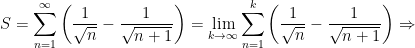  S= \displaystyle\sum_{n=1}^{\infty}\left(\dfrac{1}{\sqrt{n}}-\dfrac{1}{\sqrt{n+1}}\right) =\displaystyle\lim_{k\to \infty}\displaystyle\sum_{n=1}^{k}\left(\dfrac{1}{\sqrt{n}}-\dfrac{1}{\sqrt{n+1}}\right) \Rightarrow