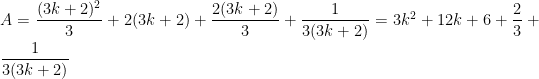 A=\dfrac{(3k+2)^{2}}{3}+2(3k+2)+\dfrac{2(3k+2)}{3}+\dfrac{1}{3(3k+2)}=3k^{2}+12k+6+\dfrac{2}{3}+\dfrac{1}{3(3k+2)}