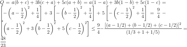 Q=a(b+c)+3b(c+a)+5c(a+b)=a(1-a)+3b(1-b)+5c(1-c)=\left [ -\left ( a-\dfrac{1}{2} \right )^2+\dfrac{1}{4} \right ]+3\left [ -\left ( b-\dfrac{1}{2} \right )^2+\dfrac{1}{4} \right ]+5\left [ -\left ( c-\dfrac{1}{2} \right )^2+\dfrac{1}{4} \right ]=\dfrac{9}{4}-\left [ \left ( a-\dfrac{1}{2} \right )^2+3\left ( b-\dfrac{1}{2} \right )^2+5\left ( c-\dfrac{1}{2} \right ) ^2\right ]\leq \dfrac{9}{4}-\dfrac{[(a-1/2)+(b-1/2)+(c-1/2)]^2}{(1/3+1+1/5)}=\dfrac{48}{23}