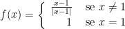 f(x)=\left\{\begin{array}{rl}\frac{x-1}{|x-1|}&\mbox{ se }x\neq 1\\1&\mbox{ se }x=1\end{array}\right. 