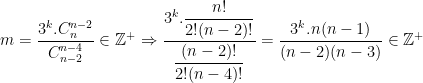 m=\dfrac{3^k.C_{n}^{n-2}}{C_{n-2}^{n-4}}\in \mathbb{Z}^{+}\Rightarrow \dfrac{3^k.\dfrac{n!}{2!(n-2)!}}{\dfrac{(n-2)!}{2!(n-4)!}}=\dfrac{3^k.n(n-1)}{(n-2)(n-3)} \in \mathbb{Z}^{+}