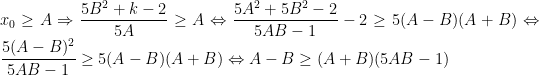 x_0\geq A\Rightarrow \dfrac{5B^2+k-2}{5A}\geq A\Leftrightarrow \dfrac{5A^2+5B^2-2}{5AB-1}-2\geq 5(A-B)(A+B)\Leftrightarrow \dfrac{5(A-B)^2}{5AB-1}\geq 5(A-B)(A+B)\Leftrightarrow A-B\geq (A+B)(5AB-1)