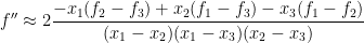 \displaystyle f^{\prime\prime} \approx 2\frac{-x_1(f_2-f_3) + x_2(f_1-f_3) - x_3(f_1-f_2)}{(x_1-x_2)(x_1-x_3)(x_2-x_3)}  