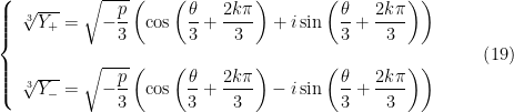 \left\{\begin{array}{c}\sqrt[3]{Y_{+}}=\sqrt{-\dfrac{p}{3}}\left(\cos \left( \dfrac{\theta }{3}+\dfrac{2k\pi }{3}\right) +i\sin\left(\dfrac{\theta }{3}+\dfrac{2k\pi }{3}\right) \right)\\\\\sqrt[3]{Y_{-}}=\sqrt{-\dfrac{p}{3}}\left( \cos \left( \dfrac{\theta }{3}+\dfrac{2k\pi }{3}\right) -i\sin \left(\dfrac{\theta }{3}+\dfrac{2k\pi }{3}\right) \right) \end{array}\right.\qquad \left( 19\right) 
