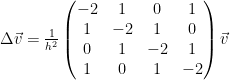   \Delta \vec{v} = \frac{1}{h^2} \left( \begin{matrix}  -2 & 1 & 0 & 1 \\  1 & -2 & 1 & 0 \\  0 & 1 & -2 & 1 \\  1 & 0 & 1 & -2  \end{matrix} \right) \vec{v}  
