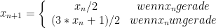 x_{n+1} =\left\{ \begin {array} {cc} x_n/2 & wenn x_n gerade \\ (3*x_n+1)/2 & wenn x_n ungerade \end {array} \right.