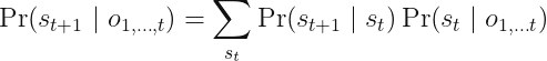 displaystylePr(s_{t + 1} mid o_{1, ldots, t}) = sum_{s_t} Pr(s_{t + 1} mid s_t) Pr (s_t mid o_{1, ldots t})