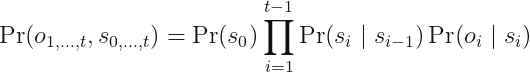 displaystylePr (o_{1, ldots, t}, s_{0, ldots, t})=Pr (s_0) prod_{i = 1}^{t - 1} Pr (s_i mid s_{i - 1}) Pr(o_i mid s_i)