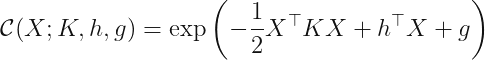 displaystyle mathcal{C} (X ; K, h, g) = expleft( -frac{1}{2} X^	op K X + h^	op X + g
ight)