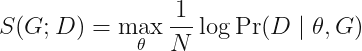 \displaystyle S (G; D) = \max_\theta \frac{1}{N}\log \Pr (D \mid \theta, G)