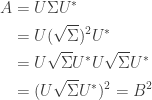 \begin{aligned}  A&=U\Sigma U^{\ast}\\  &=U(\sqrt{\Sigma})^2U^{\ast}\\  &=U\sqrt{\Sigma}U^{\ast}U\sqrt{\Sigma}U^{\ast}\\  &=(U\sqrt{\Sigma}U^{\ast})^2=B^2\end{aligned}