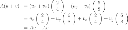 \begin{array}{rl}A(u + v)   &= (u_x + v_x) \left(\begin{array}{c} 2 \\ 4 \end{array}\right)    + (u_y + v_y) \left(\begin{array}{c} 6 \\ 8 \end{array}\right) \\  &= u_x \left(\begin{array}{c} 2 \\ 4 \end{array}\right)    + u_y \left(\begin{array}{c} 6 \\ 8 \end{array}\right)   + v_x \left(\begin{array}{c} 2 \\ 4 \end{array}\right)    + v_y \left(\begin{array}{c} 6 \\ 8 \end{array}\right) \\  &= Au + Av \end{array}