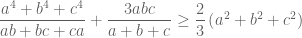 \dfrac{{{a^4} + {b^4} + {c^4}}}{{ab + bc + ca}} + \dfrac{{3abc}}{{a + b + c}} \ge \dfrac{2}{3}\left( {{a^2} + {b^2} + {c^2}} \right)