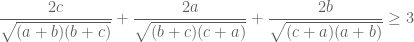 \dfrac{2c}{\sqrt{(a + b)(b + c)}} + \dfrac{2a}{\sqrt{(b + c)(c + a)}} + \dfrac{2b}{\sqrt{(c + a)(a + b)}} \ge 3