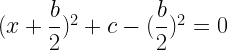 (x+\dfrac{b}{2})^2+c-(\dfrac{b}{2})^2=0