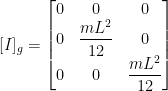 [I]_g = \begin{bmatrix}  0 & 0 & 0\\  0 & \dfrac{mL^2}{12} & 0\\  0 & 0 & \dfrac{mL^2}{12}  \end{bmatrix}