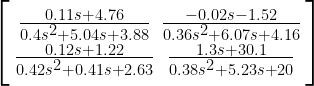 \Bigg [ \begin{smallmatrix} {\frac{0.11 s + 4.76}{0.4 s^2 + 5.04 s + 3.88}} & {\frac{- 0.02 s - 1.52}{0.36 s^2 + 6.07 s + 4.16}} \\  {\frac{0.12 s + 1.22}{0.42 s^2 + 0.41 s + 2.63} } & {\frac{1.3 s + 30.1}{0.38 s^2 + 5.23 s + 20}} \end{smallmatrix} \Bigg ] 
