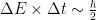 \Delta E \times \Delta t \sim \frac{\hbar}{2}