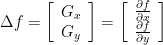 \Delta f = \left [ \begin{array}{c} G_x \\ G_y \end{array} \right ] = \left [ \begin{array}{c} \frac{\partial f}{\partial x} \\ \frac{\partial f}{\partial y} \end{array} \right ]