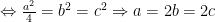Leftrightarrow frac{{{a}^{2}}}{4}={{b}^{2}}={{c}^{2}}Rightarrow a=2b=2c