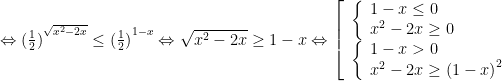Leftrightarrow {{(frac{1}{2})}^{sqrt{{{x}^{2}}-2x}}}le {{(frac{1}{2})}^{1-x}}Leftrightarrow sqrt{{{x}^{2}}-2x}ge 1-xLeftrightarrow left[ begin{array}{l}left{ begin{array}{l}1-xle 0\{{x}^{2}}-2xge 0end{array} right.\left{ begin{array}{l}1-x>0\{{x}^{2}}-2xge {{(1-x)}^{2}}end{array} right.end{array} right.