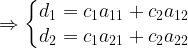 \Rightarrow \left \{ \begin{matrix} d_1=c_1a_{11}+c_2a_{12} \\ d_2=c_1a_{21}+c_2a_{22}\end{matrix}\right. 