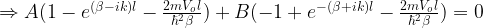 \Rightarrow A(1-e^{(\beta -ik)l}-\frac{2mV_ol}{\hbar^2 \beta } )+B(-1+e^{-(\beta +ik)l}-\frac{2mV_ol}{\hbar^2 \beta })=0