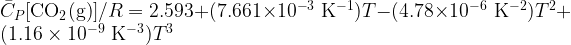 \bar{C}_P[{\rm CO_2(g)}] / R = 2.593 + (7.661 \times 10^{-3} {\rm\ K^{-1}})T - (4.78 \times 10^{-6} {\rm\ K^{-2}})T^2 + (1.16 \times 10^{-9} {\rm\ K^{-3}})T^3\\