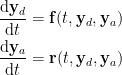 \begin{aligned}\displaystyle\frac{\mathrm{d}\mathbf{y}_d}{\mathrm{d}t} &= \mathbf{f}(t,\mathbf{y}_d,\mathbf{y}_a)\\    \frac{\mathrm{d}\mathbf{y}_a}{\mathrm{d}t} &= \mathbf{r}(t,\mathbf{y}_d,\mathbf{y}_a)    \end{aligned}    