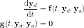 \begin{aligned}\displaystyle\frac{\mathrm{d}\mathbf{y}_d}{\mathrm{d}t} &= \mathbf{f}(t,\mathbf{y}_d,\mathbf{y}_a)\\    \mathbf{g}(t,\mathbf{y}_d,\mathbf{y}_a) &= \mathbf{0}    \end{aligned}    