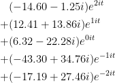 \begin{aligned} &(-14.60 -1.25i) e^{2it} \\ + &(12.41 +13.86i) e^{1it} \\ + &( 6.32 -22.28i) e^{0it} \\ + &(-43.30 +34.76i) e^{-1it} \\ + &(-17.19 +27.46i) e^{-2it} \end{aligned} 