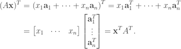 \begin{aligned}  (A\mathbf{x})^T&=\left(x_1\mathbf{a}_1+\cdots+x_n\mathbf{a}_n\right)^T=x_1\mathbf{a}_1^T+\cdots+x_n\mathbf{a}_n^T\\  &=\begin{bmatrix}  x_1&\cdots&x_n  \end{bmatrix}\begin{bmatrix}  \mathbf{a}_1^T\\  \vdots\\  \mathbf{a}_n^T  \end{bmatrix}=\mathbf{x}^TA^T.\end{aligned}