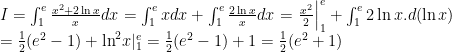 begin{array}{l}I=int_{1}^{e}{frac{{{x}^{2}}+2ln x}{x}}dx=int_{1}^{e}{xdx}+int_{1}^{e}{frac{2ln x}{x}dx}=left. frac{{{x}^{2}}}{2} right|_{1}^{e}+int_{1}^{e}{2ln x.d(ln x)}\=frac{1}{2}({{e}^{2}}-1)+{{ln }^{2}}x|_{1}^{e}=frac{1}{2}({{e}^{2}}-1)+1=frac{1}{2}({{e}^{2}}+1)end{array}