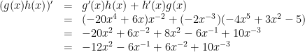 \begin{array}{lcl}  (g(x) h(x))' & = & g'(x) h(x) + h'(x) g(x) \\  & = & (-20x^4 + 6x) x^{-2} + (-2x^{-3}) (-4x^5 + 3x^2 - 5) \\  & = & -20x^2 + 6x^{-2} + 8x^2 - 6x^{-1} + 10x^{-3} \\  & = & -12x^2 - 6x^{-1} + 6x^{-2} + 10x^{-3}  \end{array} 