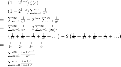 \begin{array}{ll}    &\left(1-2^{1-s}\right)\zeta(s)\\[2mm]  =&\left(1-2^{1-s}\right)\sum_{n=1}^\infty\frac{1}{n^s}\\[2mm]  =&\sum_{n=1}^\infty\frac{1}{n^s}-2^{1-s}\sum_{n=1}^\infty\frac{1}{n^s}\\[2mm]  =&\sum_{n=1}^\infty\frac{1}{n^s}-2\sum_{n=1}^\infty\frac{1}{(2n)^s}\\[2mm]  =&\left(\frac{1}{1^s}+\frac{1}{2^s}+\frac{1}{3^s}+\frac{1}{4^s}+\ldots\right)-2\left(\frac{1}{2^s}+\frac{1}{4^s}+\frac{1}{6^s}+\frac{1}{8^s}+\ldots\right)\\[2mm]  =&\frac{1}{1^s}-\frac{1}{2^s}+\frac{1}{3^s}-\frac{1}{4^s}+\ldots\\[2mm]  =&\sum_{n=1}^\infty\frac{(-1)^{n-1}}{n^s}\\[2mm]  =&\sum_{n=0}^\infty\frac{(-1)^{n}}{(n+1)^s}  \end{array}