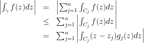 \begin{array}{rcl}\left| \int_\gamma f(z) dz \right| &=& \left| \sum_{j=1}^n \int_{C_j} f(z) dz\right| \\ &\leq &\sum_{j=1}^n \left| \int_{C_j} f(z) dz \right| \\ &=& \sum_{j=1}^n \left| \int_{C_j} (z - z_j) g_j(z) dz \right| \end{array} 