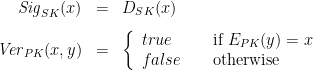 \begin{array}{rcl}\mathit{Sig}_{SK}(x) &= &D_{SK}(x)\\[.3cm] \mathit{Ver}_{PK}(x,y) &=& \left\{ \begin{array}{ll}true ~~~~~ & \mbox{if } E_{PK}(y) = x\\false & \mbox{otherwise}\end{array}\right.\end{array}