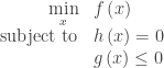\begin{array}{rl}{\displaystyle \min_x} & f\left(x\right) \\ \text{subject to} & h\left(x\right)=0 \\ \; & g\left(x\right)\leq 0 \end{array}