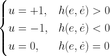 \begin{cases}  u=+1, & h(e,\dot{e})>0 \\  u=-1, &h(e,\dot{e})<0 \\  u=0, & h(e,\dot{e})=0  \end{cases}